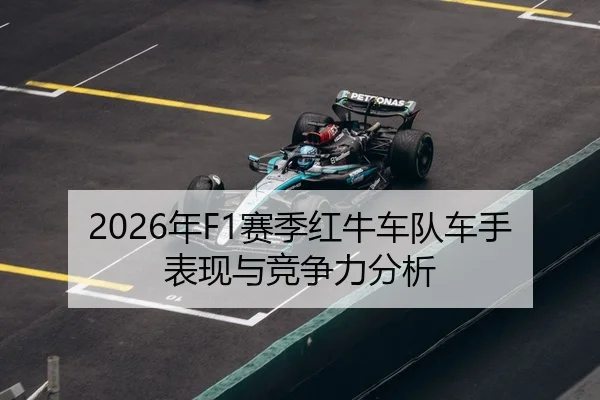 2026年F1赛季红牛车队车手表现与竞争力分析