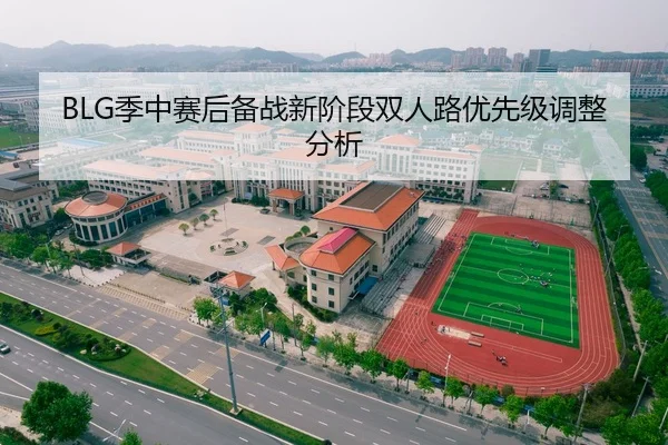 BLG季中赛后备战新阶段双人路优先级调整分析