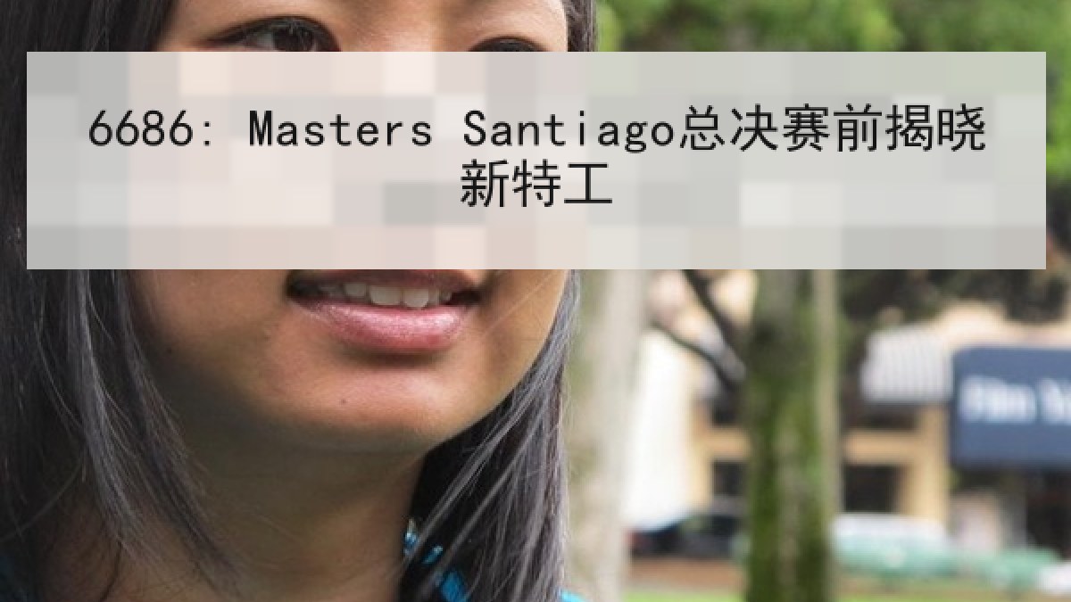 6686: Masters Santiago总决赛前揭晓新特工