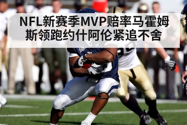 NFL新赛季MVP赔率马霍姆斯领跑约什阿伦紧追不舍