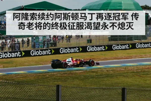 阿隆索续约阿斯顿马丁再逐冠军 传奇老将的终极征服渴望永不熄灭