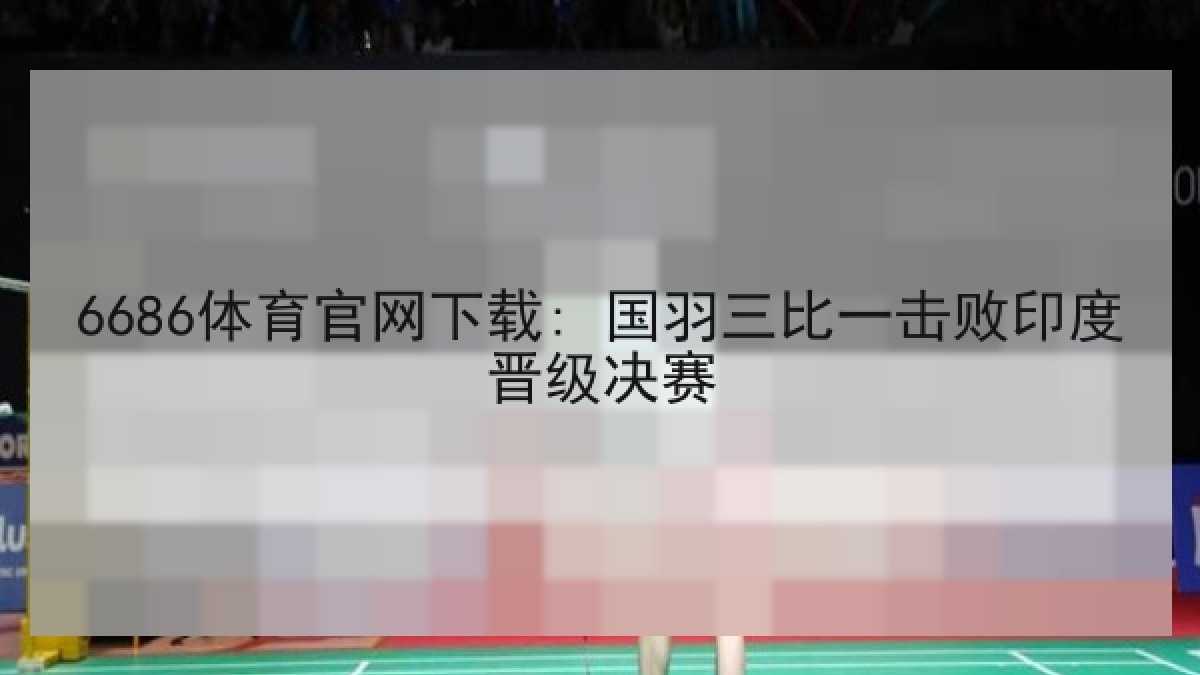 6686体育官网下载: 国羽三比一击败印度晋级决赛